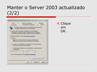Manter o Server 2003 actualizado
(2/2)
4.Clique
em
OK.
 