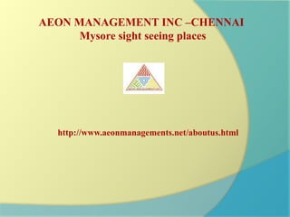 http://www.aeonmanagements.net/aboutus.html
AEON MANAGEMENT INC –CHENNAI
Mysore sight seeing places
 