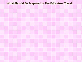 What Should Be Prepared In The Educators Travel
 