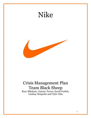 1
Nike
Crisis Management Plan
Team Black Sheep
Rory Mileham, Gianna Torres, Sarah Frelich,
Lindsay Briquelet and Tyler Otto
 