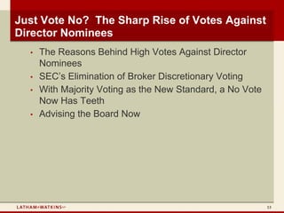Just Vote No? The Sharp Rise of Votes Against
Director Nominees
  •   The Reasons Behind High Votes Against Director
      Nominees
  •   SEC’s Elimination of Broker Discretionary Voting
  •   With Majority Voting as the New Standard, a No Vote
      Now Has Teeth
  •   Advising the Board Now




                                                            13
 