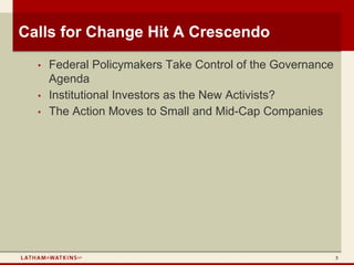 Calls for Change Hit A Crescendo
  •   Federal Policymakers Take Control of the Governance
      Agenda
  •   Institutional Investors as the New Activists?
  •   The Action Moves to Small and Mid-Cap Companies




                                                            3
 
