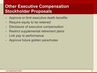 Other Executive Compensation
Stockholder Proposals
•   Approve or limit executive death benefits
•   Require equity to be retained
•   Disclosure of executive compensation
•   Restrict supplemental retirement plans
•   Link pay to performance
•   Approve future golden parachutes




                                                55
 