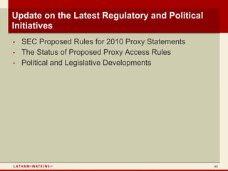 Update on the Latest Regulatory and Political
Initiatives
•   SEC Proposed Rules for 2010 Proxy Statements
•   The Status of Proposed Proxy Access Rules
•   Political and Legislative Developments




                                                   63
 