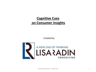 Cognitive Cues
on Consumer Insights
Created by:
Twitter @milguy23. 7/30/2013 1
 