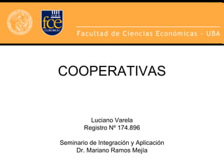 COOPERATIVAS Luciano Varela Registro Nº 174.896 Seminario de Integración y Aplicación Dr. Mariano Ramos Mejía 