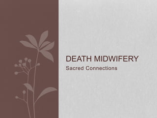 Sacred Connections
DEATH MIDWIFERY
 