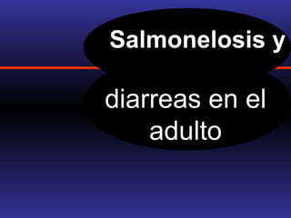 Salmonelosis y

diarreas en el
    adulto
 