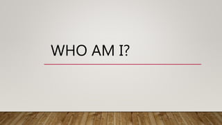 WHO AM I?
 