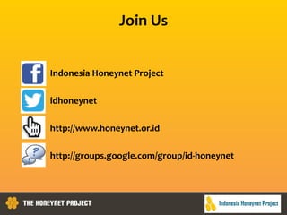 Join Us
• Indonesia Honeynet Project
• idhoneynet
• http://www.honeynet.or.id
• http://groups.google.com/group/id-honeynet
 