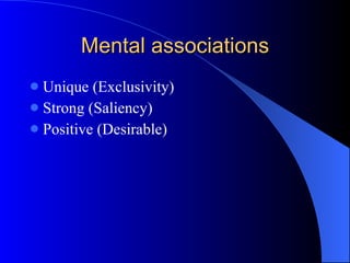 Mental associations Unique (Exclusivity) Strong (Saliency) Positive (Desirable) 