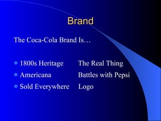 The Coca-Cola Brand Is… 1800s Heritage The Real Thing Americana Battles with Pepsi Sold Everywhere  Logo Brand 