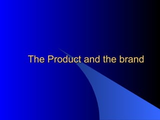 The Product and the brand 