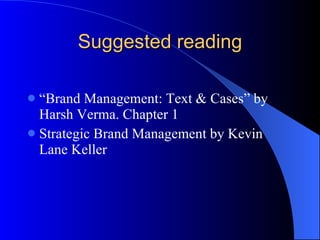 Suggested reading “Brand Management: Text & Cases” by Harsh Verma. Chapter 1 Strategic Brand Management by Kevin Lane Keller 