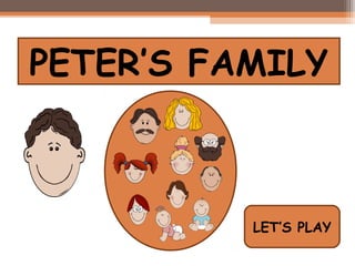 PETER’S FAMILY
LET’S PLAY
 
