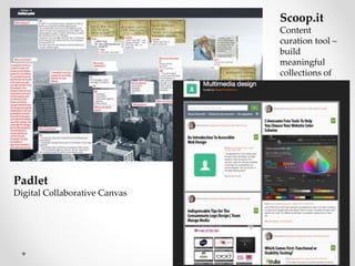 Padlet
Digital Collaborative Canvas
Scoop.it
Content
curation tool –
build
meaningful
collections of
resources
 