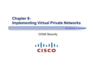 Chapter 8Implementing Virtual Private Networks
CCNA Security

 