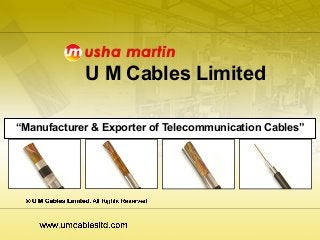 U M Cables Limited
“Manufacturer & Exporter of Telecommunication Cables”

 
