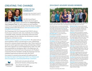 CREATING THE CHANGE
Our 2014 Annual Report
recognizes the broad support
of the residents, organizations, and businesses for Chequamegon Bay
Area Community Fund. We wish to express our sincere gratitude
to all of you for your generosity and that of the Otto Bremer Foundation
challenge matches which allowed us to meet and exceed our 2014
$100,000 fundraising goal.
The Chequamegon Bay Area Community Fund (CBACF) advisory
board assesses community needs, takes a leadership role in building
a sustainable, healthy community, and develops endowment funds
for grant making in the arts, education, the environment, economic
development, and human services.
CBACF is proud to support community efforts. We worked with our
parent foundation, DSACF, to provide input to create a philanthropic
protocol for community disaster preparedness. Mary Trettin chaired our
second non-profit organization grant writing and fundraising workshop.
Rick Geisen organized our second Thanksgiving Day Turkey Trot. Ruth
Goetz spearheaded our development efforts. Irene Blakely grew the
membership of our board and Friends. We partnered with Washburn
Community Education Foundation and Big Top Chautauqua who have
established organizational endowment funds with CBACF.
Our mission is to promote private giving for the public good and
we hope this report will inspire your faith in our mission and
will encourage your continued philanthropic investment.
2014 CBACF ADVISORY BOARD MEMBERS
LETTER TO THE
COMMUNITY
2014 Board Chair Karen Ruedi Crowell (l.)
and Affiliate Officer Madelaine Herder (r.)
The CBACF mission is to promote private giving
for the public good and our area’s future: n Attract
and manage a growing endowment; n Provide
service and resources for donors with philanthropic
interests; n Identify community needs by making
strategic grant awards to area non-profits.
Mark Abeles Allison is County Administrator
for the Bayfield County Board.
Susan Anderson retired after a long career in not-
for-profit management with a special interest in
visual arts. She also served for several years as the
director of the Target Foundation in Minneapolis.
Irene Blakely (Vice Chair), an original board
member, chairs the Leadership Committee. Former
Washburn mayor and professor/administrator at
Northland College, she is now vice president of the
Alliance for Sustainability, member of the Memorial
Medical Center Medical Ethics Board and the
Washburn Heritage Association.
Beta Bodin was a founding and long time board
member of the Apostle Island Area Community
Fund and has been active in the community. She
operates the Brownstone Centre and Sweet Sail-
ing in Bayfield and is President of Bodin’s Inc.
Karen Crowell (Board Chair) has been with CBACF
since its inception and is active with all facets of the
board’s activities. Karen also serves on the Northern
Lights Services board and is a member of the
Chequamegon Universalist Unitarian Fellowship.
Rick Geisen is a founding board member. Rick has
led our signature fundraising event, the Turkey
Trot Fundraiser. Rick is president of the local
Bremer Bank. He serves on the Bayfield Economic
Development Committee.
Mackenzie Grutzner (summer intern) attends
the University of Wisconsin, Madison, studying
Community and Nonprofit Leadership and
Spanish. She studied abroad in Spain and is
working for a nonprofit in Madison.
Ruth Goetz leads our development committee
and the region in fundraising, having raised over
$7 million dollars for area non profits. She is
active with the Lake Superior Big Top, Friends of
the Apostle Islands, Northern Great Lakes Visitor
Center and Ashland’s Ore Dock Committee.
Leslie Hamp orchestrated PR efforts with Turkey
Trot and the grant writing workshop. Master
Coach, Licensed Passion Project Facilitator &
author of Create the Life You Crave. We wish
Leslie the best and thank her for her service.
Cheryl Hicks, new board member, serves on the
grant writing workshop committee. She retired
from the Northland College Business Office and
volunteers for the Elks Radio Auction to benefit
the area’s Special Olympics program.
Jeffrey Muse contributes greatly with his pulse
on the region. Jeffrey is Director of the Great
Lakes Fish and Wildlife Committee. He serves on
the New Day Shelter Board and the WPR Board.
Shari Nelson lives part time in Dallas and spends
summers in Bayview, WI. She and her family are
active with the Turkey Trot and hosted the 2014
Mostly Social at her gracious home.
Mary Trettin leads our annual grant writing
workshop and sits on the leadership committee.
Mary is an associate at Northland College and
enjoys many local outdoor amenities and all
things Northland College.
L-R, front: Susan Anderson, Ruth Goetz, Mary Trettin, Irene Blakely, Cheryl Hicks, Beta Bodin, Karen
Ruedi Crowell, Mark Abeles Allison, and Madelaine Herder. Back: Jeffrey Muse, Rick Geisen
Thank you for your generosity and your
optimism for the future of Chequamegon Bay.
– Karen Ruedi Crowell, Chair
– Madelaine Herder, Affiliate Officer
Not pictured: Leslie Hamp, Shari Nelson
 
