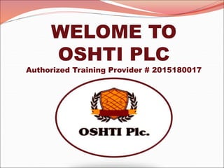 WELOME TO
OSHTI PLC
Authorized Training Provider # 2015180017
 
