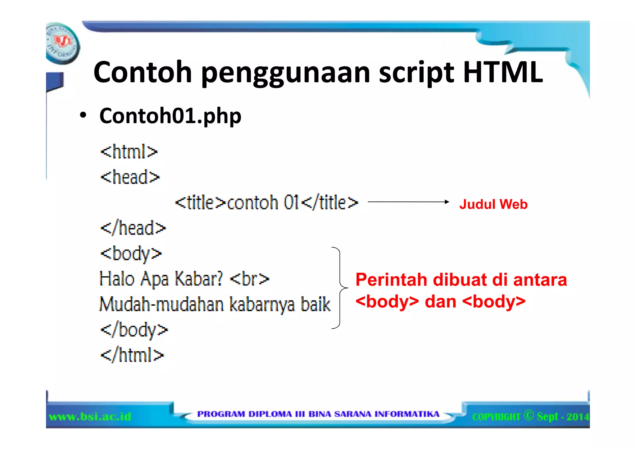 Contoh penggunaan script HTML
• Contoh01.php
Judul Web
Perintah dibuat di antara
<body> dan <body>
 