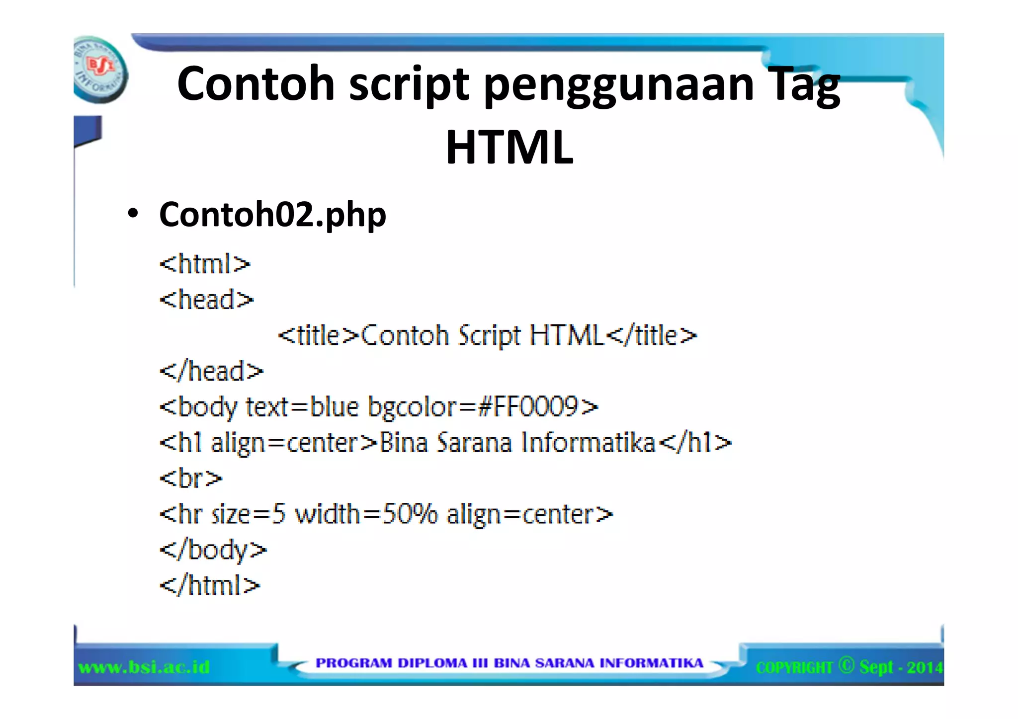 Contoh script penggunaan Tag
HTML
• Contoh02.php
 