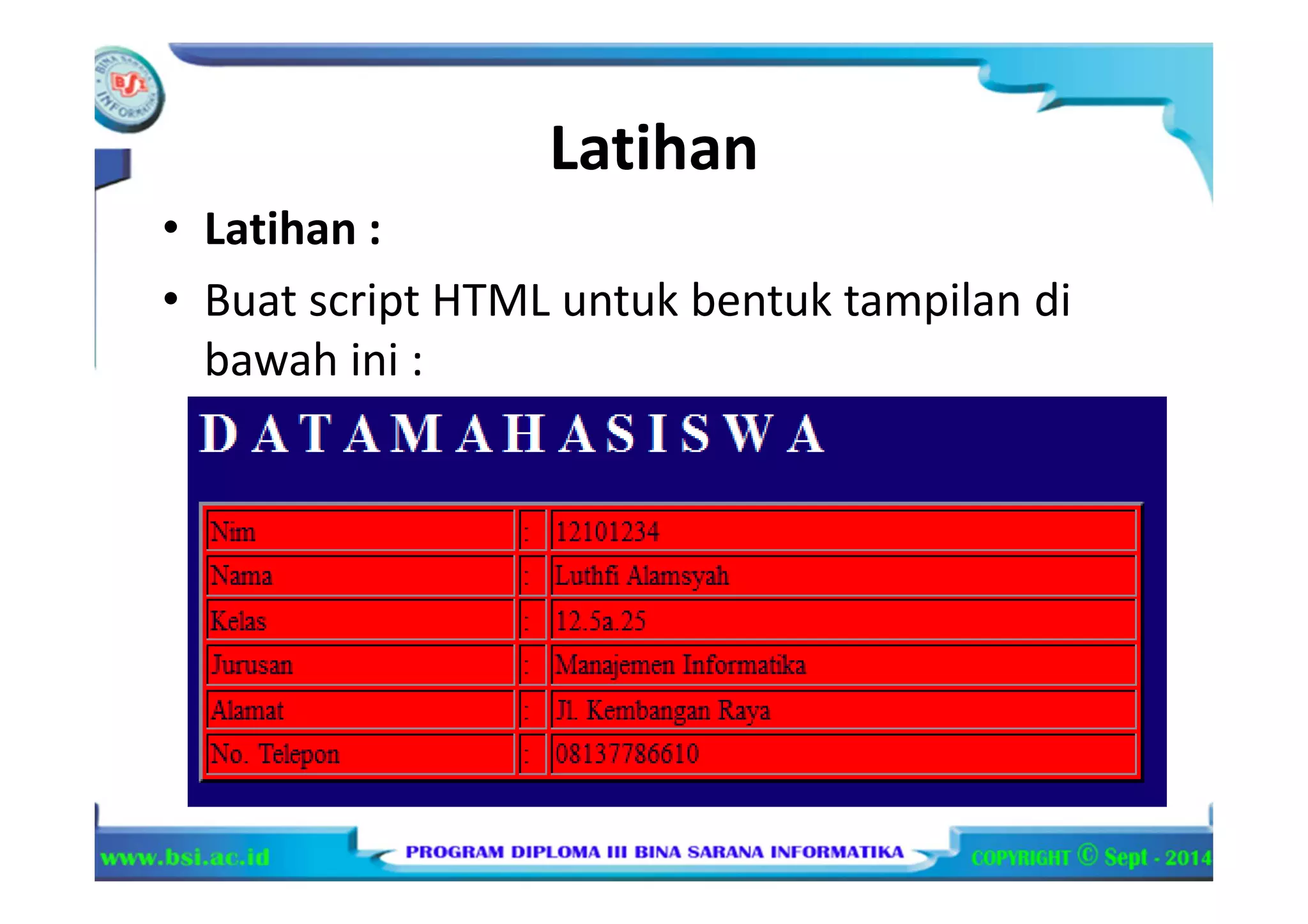 Latihan
• Latihan :
• Buat script HTML untuk bentuk tampilan di
bawah ini :
 