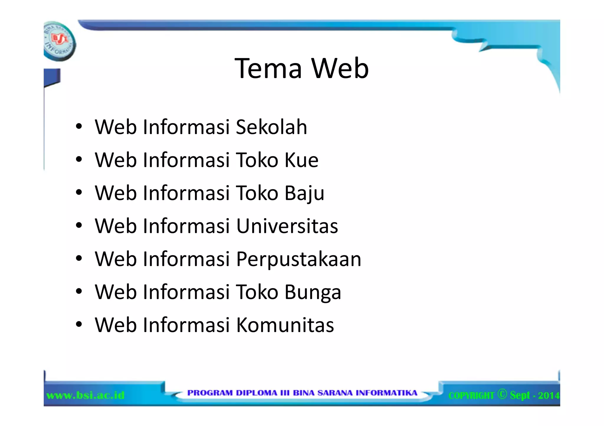 Tema Web
• Web Informasi Sekolah
• Web Informasi Toko Kue
• Web Informasi Toko Baju
• Web Informasi Universitas
• Web Informasi Perpustakaan
• Web Informasi Toko Bunga
• Web Informasi Komunitas
 