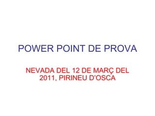 POWER POINT DE PROVA NEVADA DEL 12 DE MARÇ DEL 2011, PIRINEU D’OSCA 