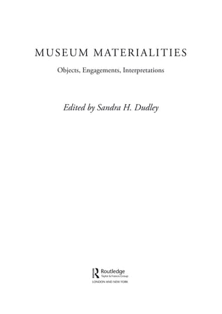 MUSEUM MATERIALITIES
Objects, Engagements, Interpretations
Edited by Sandra H. Dudley
 