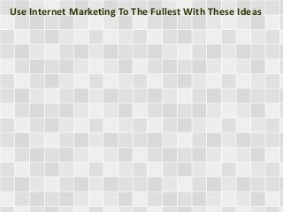 Use Internet Marketing To The Fullest With These Ideas
 