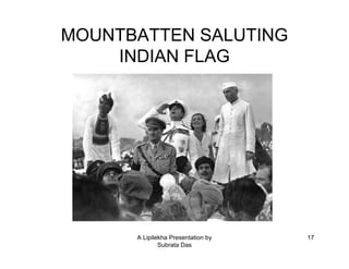 MOUNTBATTEN SALUTING
    INDIAN FLAG




      A Lipilekha Presentation by   17
              Subrata Das
 