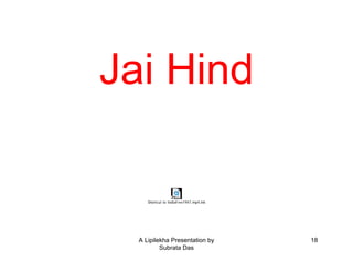 Jai Hind

     Shortcut to IndiaFree1947.mp4.lnk




  A Lipilekha Presentation by            18
          Subrata Das
 