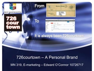 726courtown – A Personal Brand
MN 319, E-marketing – Edward O’Connor 10726717
 
