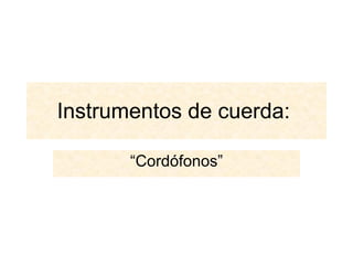 Instrumentos de cuerda:  “ Cordófonos” 