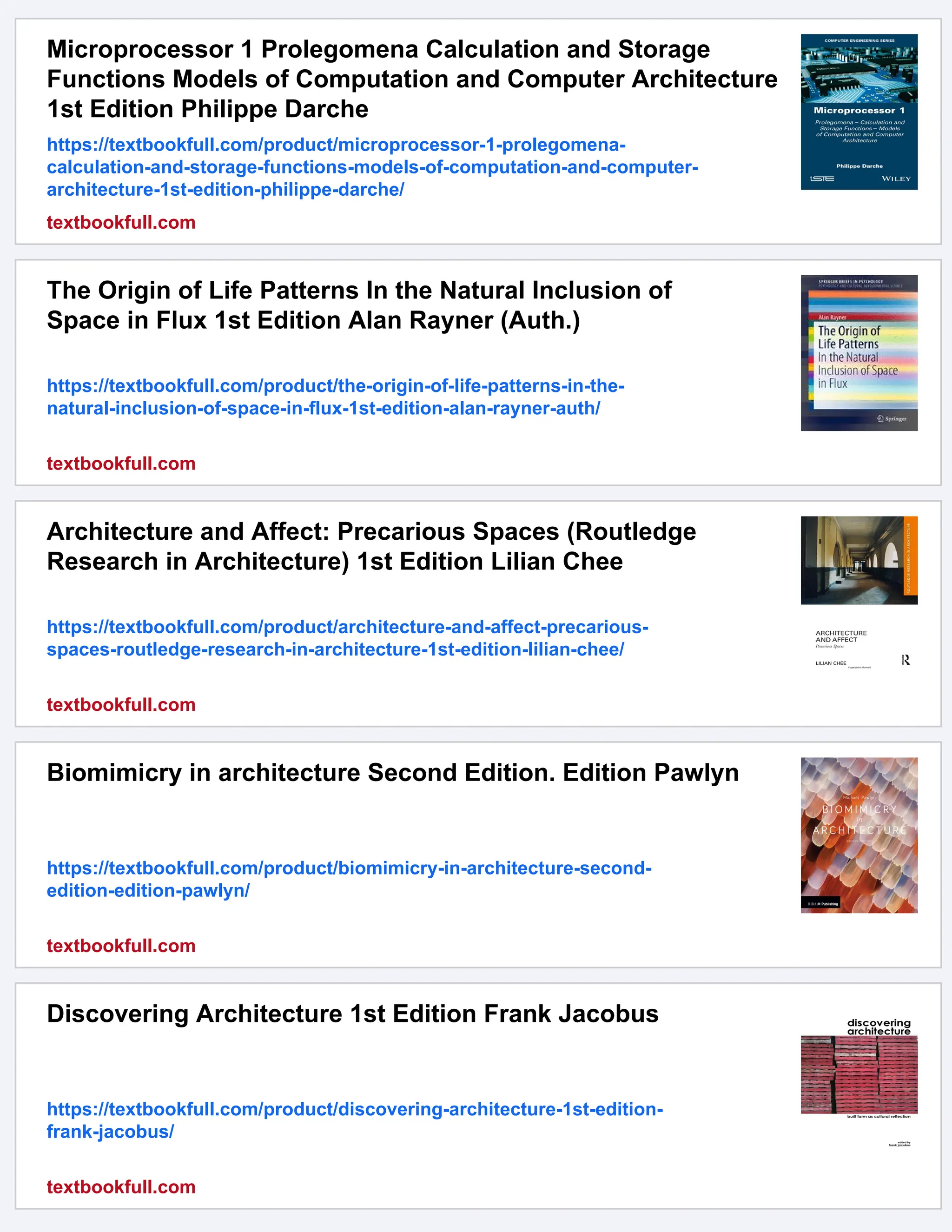 Microprocessor 1 Prolegomena Calculation and Storage
Functions Models of Computation and Computer Architecture
1st Edition Philippe Darche
https://textbookfull.com/product/microprocessor-1-prolegomena-
calculation-and-storage-functions-models-of-computation-and-computer-
architecture-1st-edition-philippe-darche/
textbookfull.com
The Origin of Life Patterns In the Natural Inclusion of
Space in Flux 1st Edition Alan Rayner (Auth.)
https://textbookfull.com/product/the-origin-of-life-patterns-in-the-
natural-inclusion-of-space-in-flux-1st-edition-alan-rayner-auth/
textbookfull.com
Architecture and Affect: Precarious Spaces (Routledge
Research in Architecture) 1st Edition Lilian Chee
https://textbookfull.com/product/architecture-and-affect-precarious-
spaces-routledge-research-in-architecture-1st-edition-lilian-chee/
textbookfull.com
Biomimicry in architecture Second Edition. Edition Pawlyn
https://textbookfull.com/product/biomimicry-in-architecture-second-
edition-edition-pawlyn/
textbookfull.com
Discovering Architecture 1st Edition Frank Jacobus
https://textbookfull.com/product/discovering-architecture-1st-edition-
frank-jacobus/
textbookfull.com
 