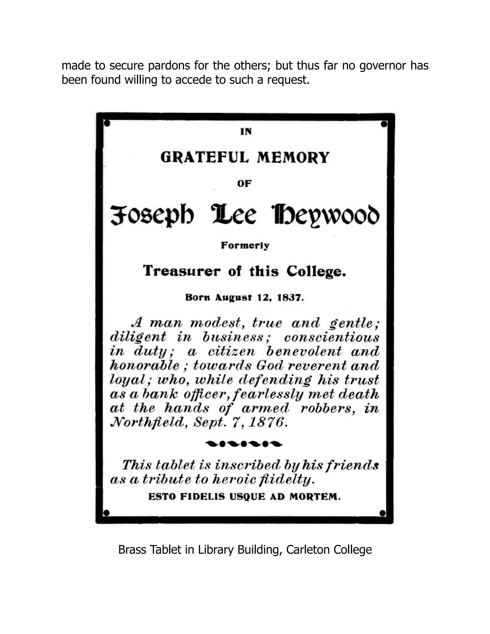 made to secure pardons for the others; but thus far no governor has
been found willing to accede to such a request.
Brass Tablet in Library Building, Carleton College
 
