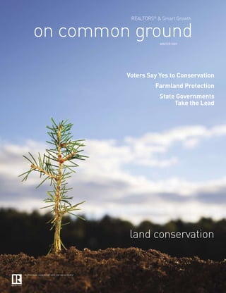 REALTORS® & Smart Growth


on common ground     WINTER 2009




         Voters Say Yes to Conservation
                   Farmland Protection
                     State Governments
                          Take the Lead




         land conservation
 
