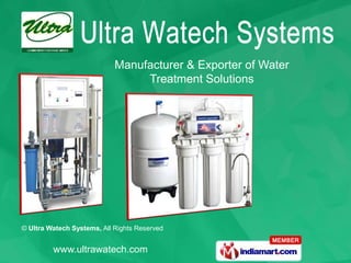 Manufacturer & Exporter of Water
                                 Treatment Solutions




© Ultra Watech Systems, All Rights Reserved


         www.ultrawatech.com
 