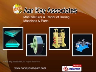 Manufacturer & Trader of Rolling
                      Machines & Parts




© Aar Kay Associates, All Rights Reserved


            www.aarkayassociate.com
 