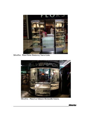 SilverFox Plaza Fiesta Monterrey Nuevo León.
SilverFox Plaza Ley Sahuaro Hermosillo Sonora.
_____________________________________________________Silverfox
 