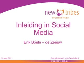 Inleiding in Social Media   Erik Boele – de Zeeuw  14 maart 2011 Vluchtelingenwerk NoordWestHolland 