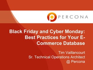 Black Friday and Cyber Monday:
Best Practices for Your E-
Commerce Database
Tim Vaillancourt
Sr. Technical Operations Architect
@ Percona
 