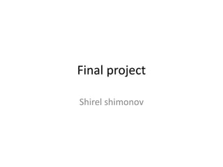 Final project
Shirel shimonov
 