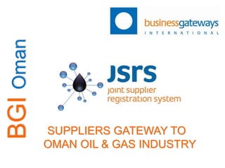 SUPPLIERS GATEWAY TO
OMAN OIL & GAS INDUSTRY
BGIOman
 