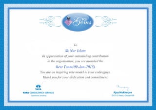 To
Sk Nur Islam
In appreciation of your outstanding contribution
to the organisation, you are awarded the
Best Team(09-Jan-2015)
You are an inspiring role model to your colleagues.
Thank you for your dedication and commitment.
 