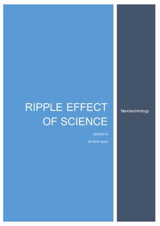 RIPPLE EFFECT
OF SCIENCE
822409116
By Kartik Uppal
Nanotechnology
 
