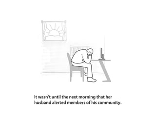 It wasn’t until the next morning that her
husband alerted members of his community.
 