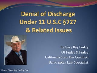 By Gary Ray Fraley
Of Fraley & Fraley
California State Bar Certified
Bankruptcy Law Specialist
©2014 Gary Ray Fraley Esq

 
