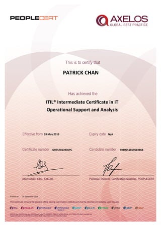 PATRICK CHAN
ITIL® Intermediate Certificate in IT
Operational Support and Analysis
03 May 2013
GR757013936PC
Printed on 26 September 2016
N/A
9980051859619868
 